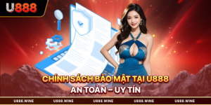 Chính Sách Bảo Mật Tại U888: An Toàn - Uy Tín - Minh Bạch Chính sách bảo mật